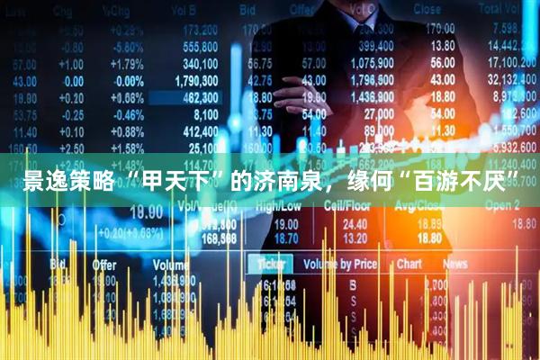 景逸策略 “甲天下”的济南泉，缘何“百游不厌”